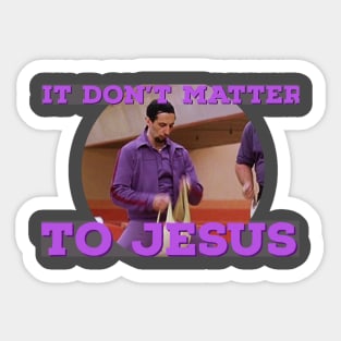It Don't Matter to Jesus Sticker